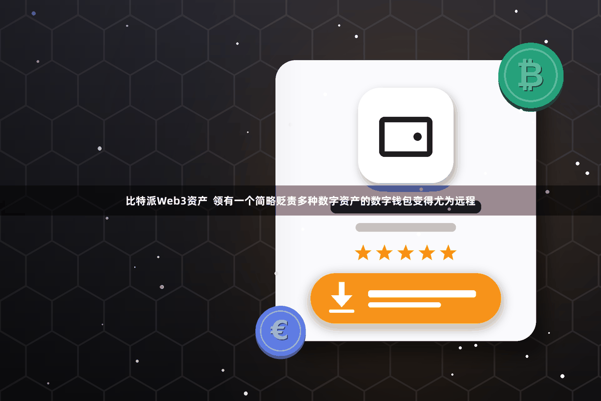 比特派Web3资产  领有一个简略贬责多种数字资产的数字钱包变得尤为远程