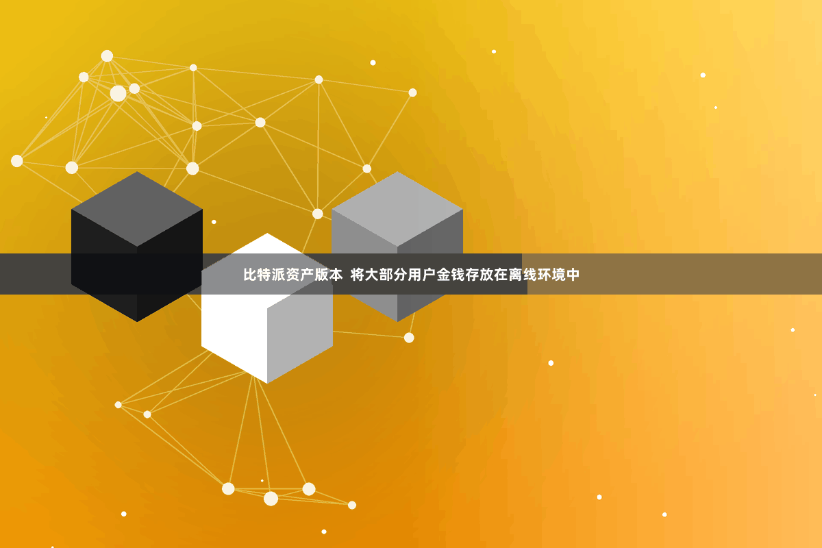 比特派资产版本  将大部分用户金钱存放在离线环境中