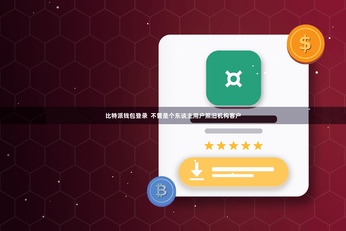 比特派钱包登录  不管是个东谈主用户照旧机构客户